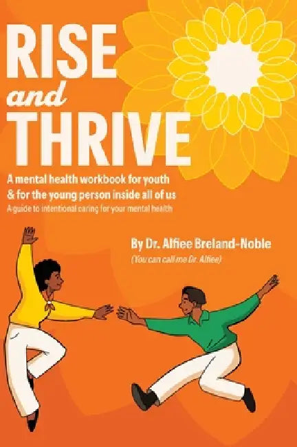 Rise and Thrive: A mental health workbook for youth & for the young person inside all of us by Alfiee Breland-Noble