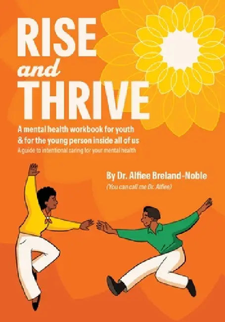 Rise and Thrive: A mental health workbook for youth & for the young person inside all of us by Alfiee Breland-Noble
