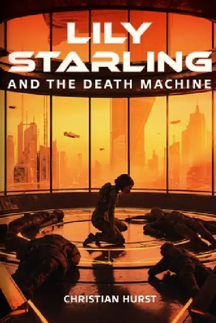 Lily Starling and the Death Machine by Christian Hurst