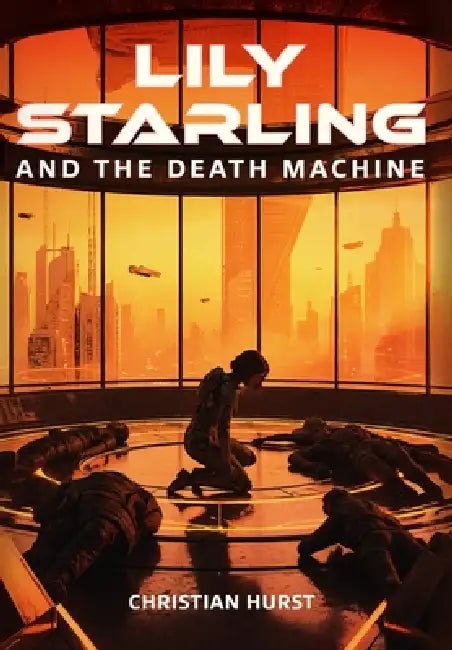 Lily Starling and the Death Machine by Christian Hurst