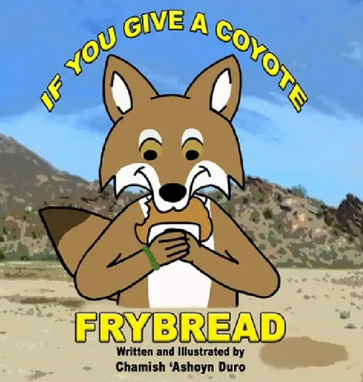 If You Give a Coyote Frybread by Chamish A. Duro