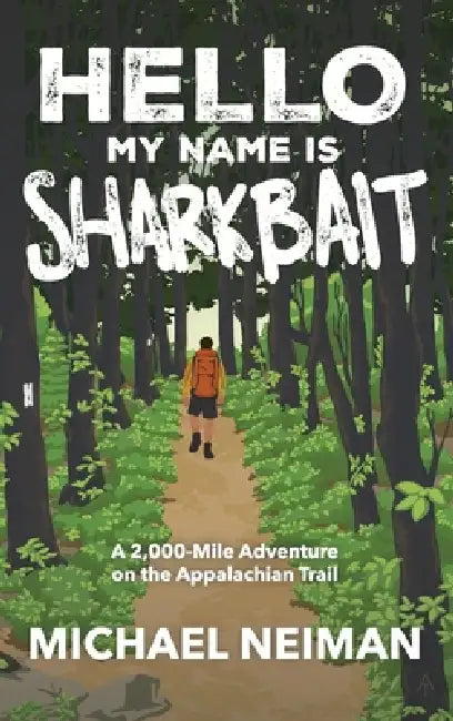 Hello My Name is Sharkbait: A 2,000-Mile Adventure on the Appalachian Trail by Michael Neiman