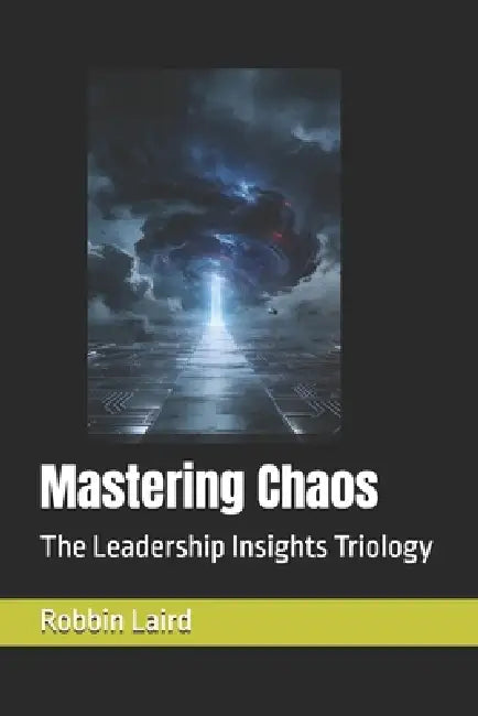 Mastering Chaos: The Leadership Insights Triology by Robbin Laird
