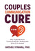 Couples Communication Cure: When Trying Harder to Communicate Isn't Working and What to Do Instead by Michele O'Mara