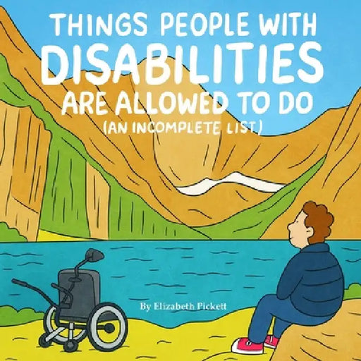 Things People with Disabilities Are Allowed to Do (An Incomplete List) by Elizabeth Pickett