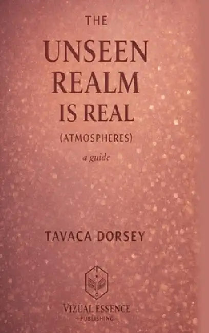 The Unseen Realm Is Real (Atmospheres) by Tavaca Dorsey