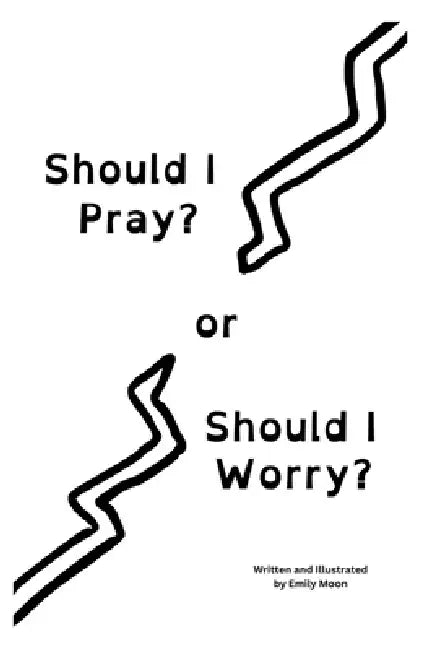 Should I Pray? or Should I Worry? by Emily Moon, Emily Moon