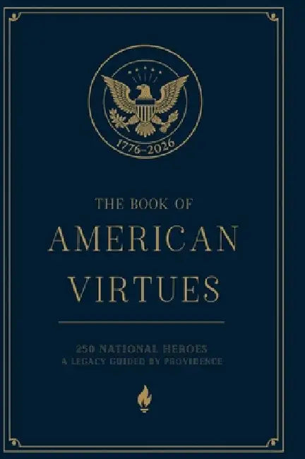 The Book of American Virtues: 250 National Heroes - A Legacy Guided by Providence by Andy Thompson, Jen Thompson