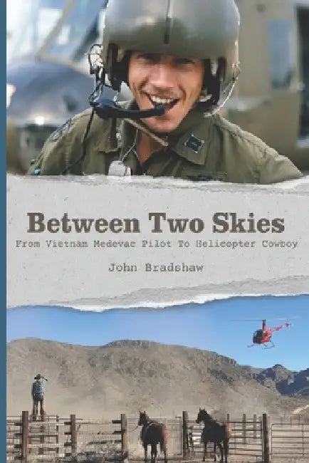 Between Two Skies, From Vietnam Medevac Pilot To Helicopter Cowboy by John Bradshaw