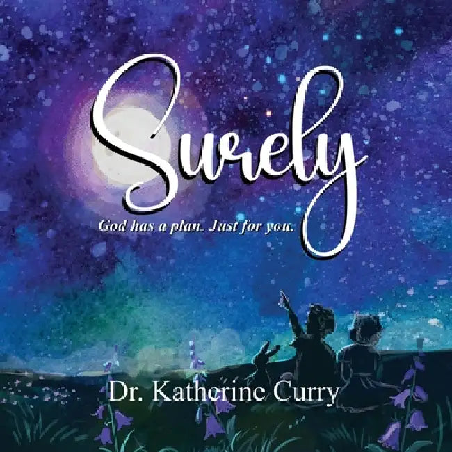 Surely: God has a plan. Just for you. by Katherine Curry