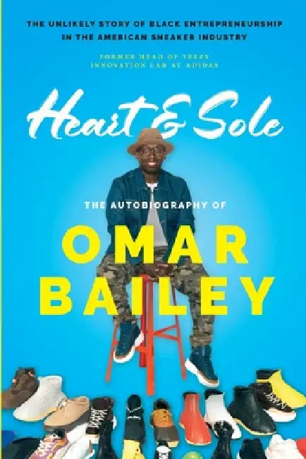 Heart & Sole: The Autobiography of Omar Bailey and the Unlikely Story of Black Entrepreneurship in the American Sneaker Industry by Omar Bailey