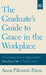 The Graduate's Guide to Grace in the Workplace: A Common-Sense Approach to Standing Out in Your Career by Anna Pikounis Paine