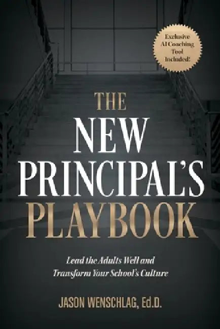 The New Principal's Playbook: Lead the Adults Well and Transform Your School's Culture by Jason Wenschlag