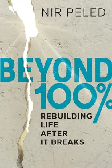 Beyond 100 Percent: Rebuilding Life After It Breaks by Nir Peled