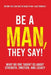 Be a Man, They Say!: What No One Taught Us About Strength, Emotion, and Legacy by Jermaine A. Pusey
