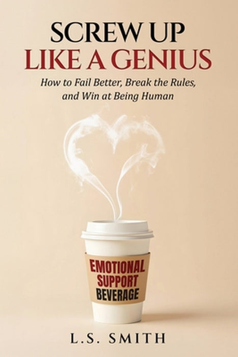 Screw Up Like a Genius by L. S. Smith
