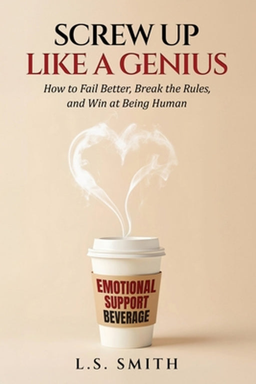 Screw Up Like a Genius by L. S. Smith