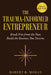 The Trauma-Informed Entrepreneur: Break Free From the Past. Build the Business You Deserve. by Robert Moran