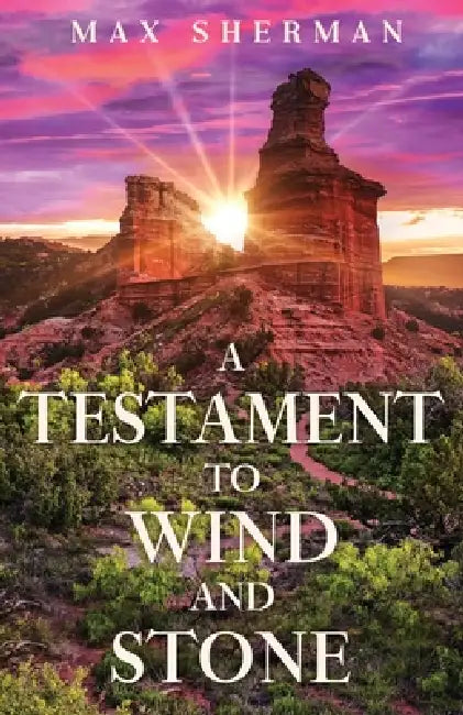 A Testament to Wind and Stone by Max Sherman