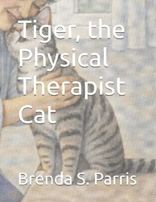 Tiger, the Physical Therapist Cat by Brenda S. Parris
