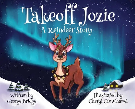 Takeoff Jozie: A Reindeer Story by George Bridge, Cheryl Crouthamel, Becci Murray