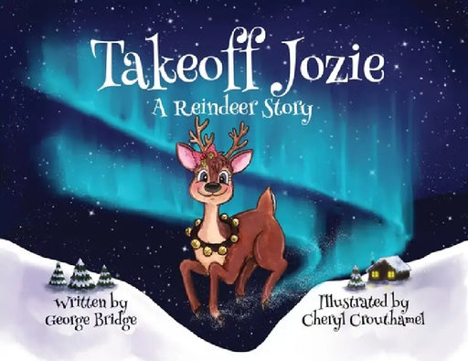 Takeoff Jozie: A Reindeer Story by George Bridge, Cheryl Crouthamel, Becci Murray