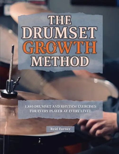The Drumset Growth Method: 1,880 Drumset and Rhythm Exercises for Every Player at Every Level by Turner, Reid