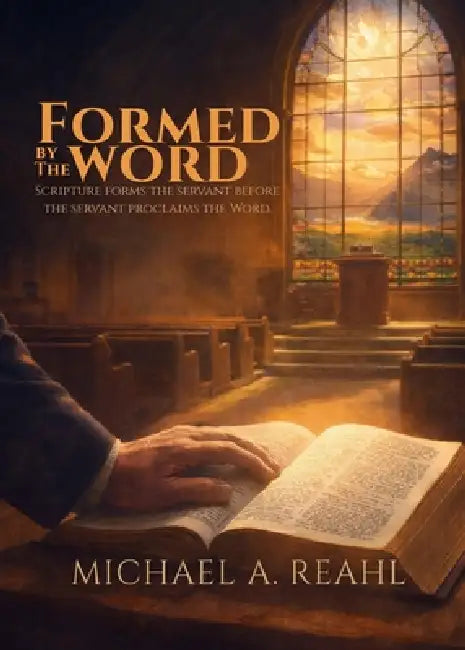 Formed by the Word Training Adventist Leaders for Faithful Study and Preaching by Michael A. Reahl