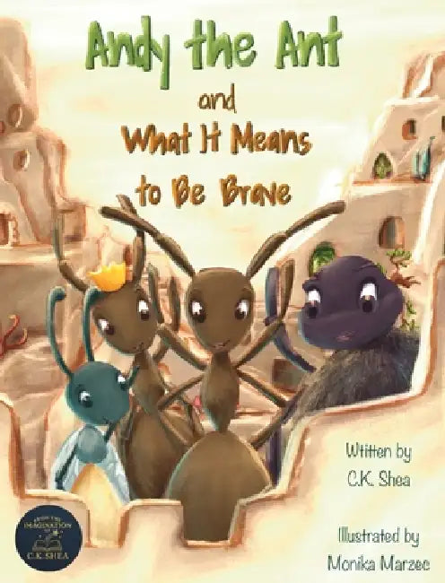 Andy the Ant and What It Means to Be Brave by C. K. Shea, Monika Marzec