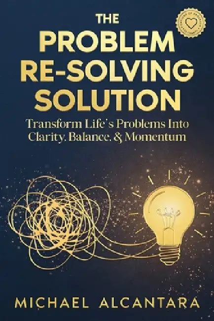 The Problem Re-Solving Solution: Transform Life's Problems Into Clarity, Balance, & Momentum by Michael D. Alcantara, Rachel Clair, Miblart
