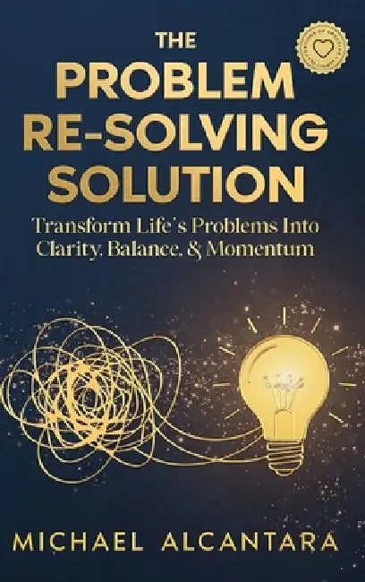 The Problem Re-Solving Solution: Transform Life's Problems Into Clarity, Balance, & Momentum by Michael D. Alcantara, Rachel Clair, Miblart