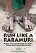 Run Like A Raramuri: Stories and Wisdoms from the Sierra Tarahumara and Running Long by Michael Miller