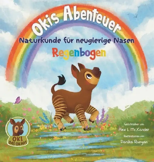Okis Abenteuer - Naturkunde für neugierige Nasen - Regenbogen - Eine reimende Gute-Nacht-Geschichte für neugierige Kinder: Natur entdecken, Fragen ste by Alex L. McXander, Danika Runyan, Cyra Pfennings
