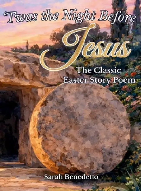'Twas the Night Before Jesus - The Classic Easter Story Poem: From Palm Sunday to His Glorious Ascension by Sarah Benedetto, Sarah Benedetto, Inspiration Way Press
