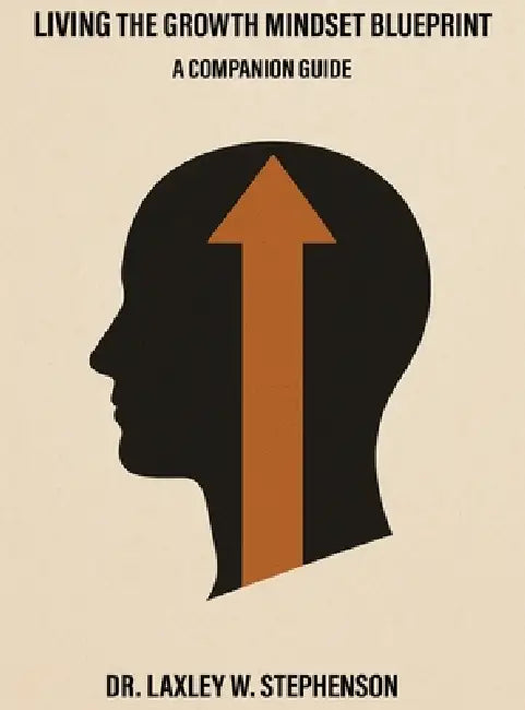 Living the Growth Mindset Blueprint: A Companion Guide by Laxley W. Stephenson
