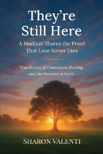 They're Still Here: A Medium Shares the Proof that Love Never Dies by Valenti