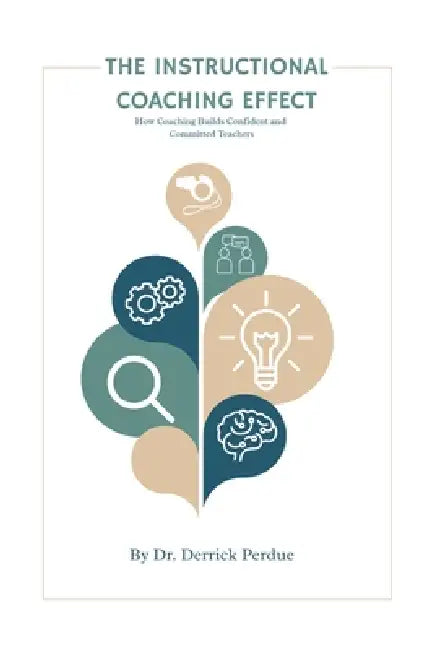 The Instructional Coaching Effect: How Coaching Builds Confident and Committed Teachers by Derrick T. Perdue