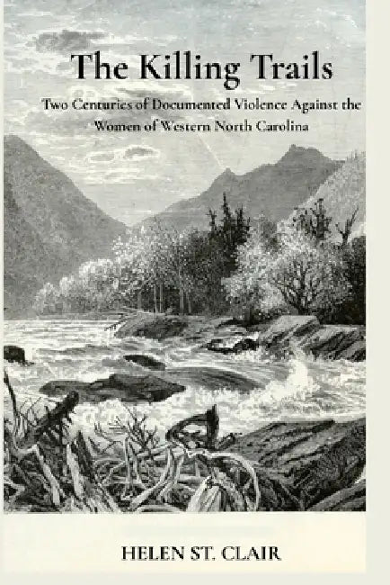 The Killing Trails: Two Centuries of Violence Against the Women of Western North Carolina by Helen St Clair