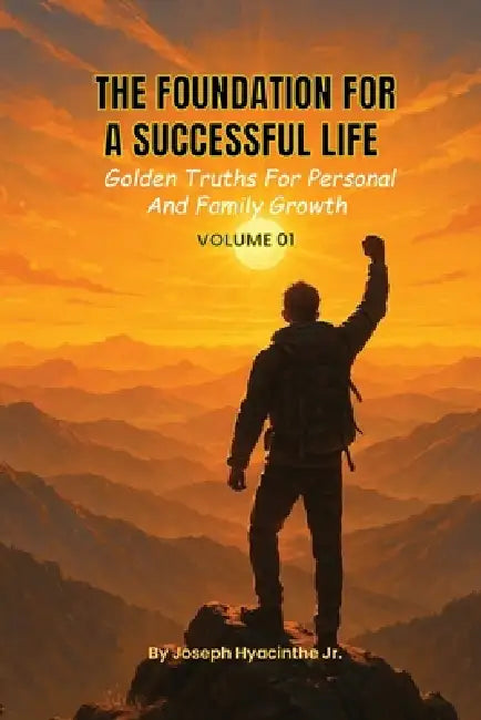 The Foundation for a Successful Life: Golden Truths for Personal & Family Growth by Jr. Hyacinthe Joseph