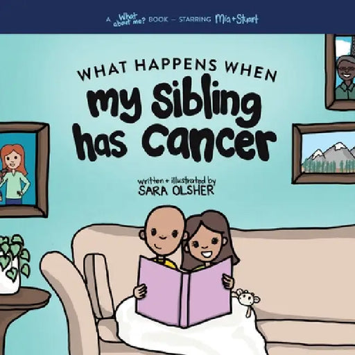 What Happens When My Sibling Has Cancer: A Book for the Brothers and Sisters of Pediatric Cancer Patients by Sara Olsher