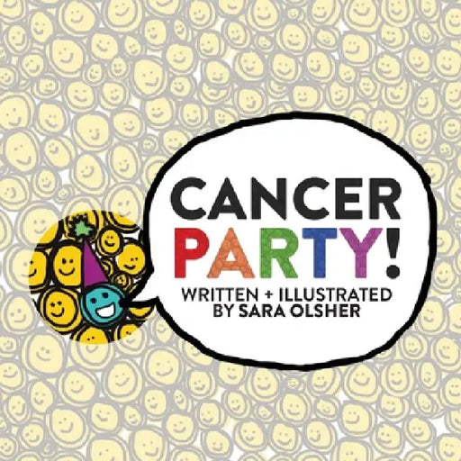 Cancer Party!: Explain Cancer, Chemo, and Radiation to Kids in a Totally Non-Scary Way by Sara Olsher