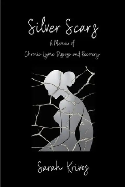Silver Scars: A Memoir of Chronic Lyme Disease and Recovery by Sarah Krivos