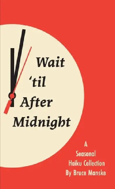 Wait 'til After Midnight: A Seasonal Haiku Collection by Bruce Manske