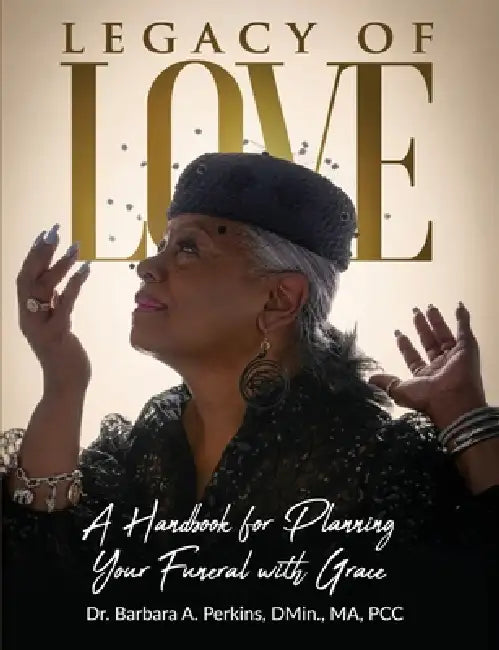 Legacy of Love: A Handbook for Planning Your Funeral with Grace by Barbara a. Perkins