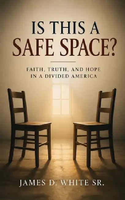 Is This a Safe Space?: Faith, Truth, and Hope in a Divided America by Sr. D. White James