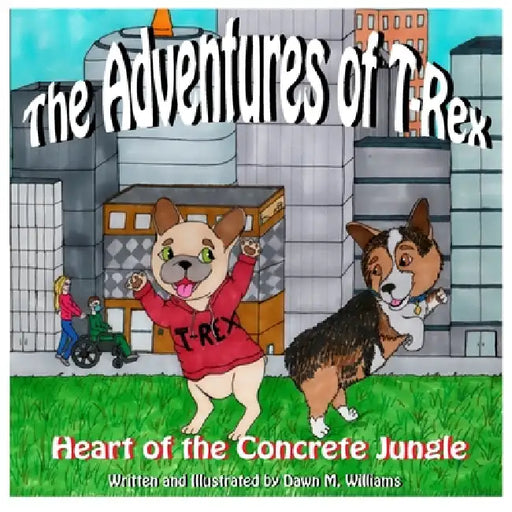 The Adventures of T-Rex: Heart of the Concrete Jungle by Dawn M. Williams