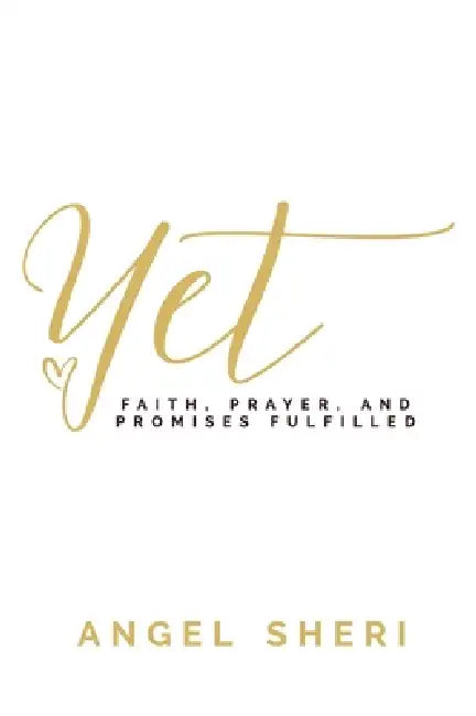 Yet: Faith, Prayer, and Promises Fulfilled by Angel Sheri