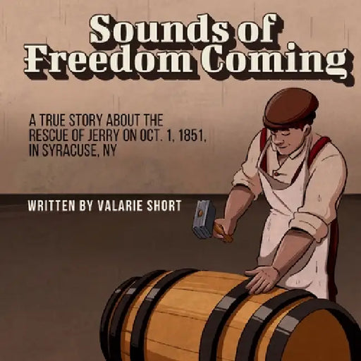 Sounds of Freedom Coming: A True Story About the Rescue of Jerry on Oct.1, 1851 in Syracuse, NY by Valarie L. Short