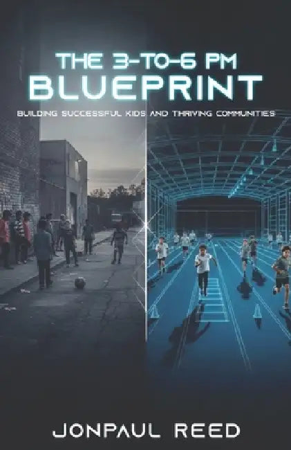 The 3-To-6 PM Blueprint: Building Successful Kids and Thriving Communities by Jonpaul Reed