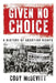 Given No Choice: A History of Abortion Rights by Cody McDevitt